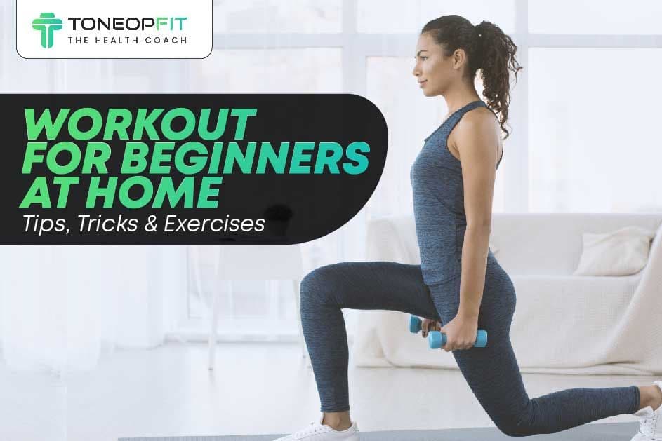 Workout For Beginners At Home Tips, Tricks And Exercises