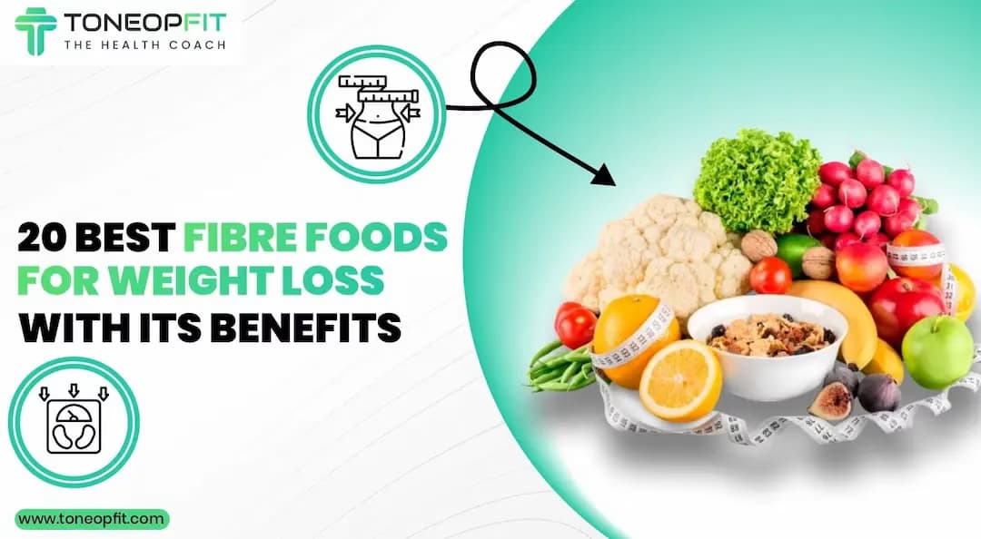 Your Secret Weapon To Slim Down Fast: 20 Weight Loss Fibre Foods And Their Game-Changing Benefits