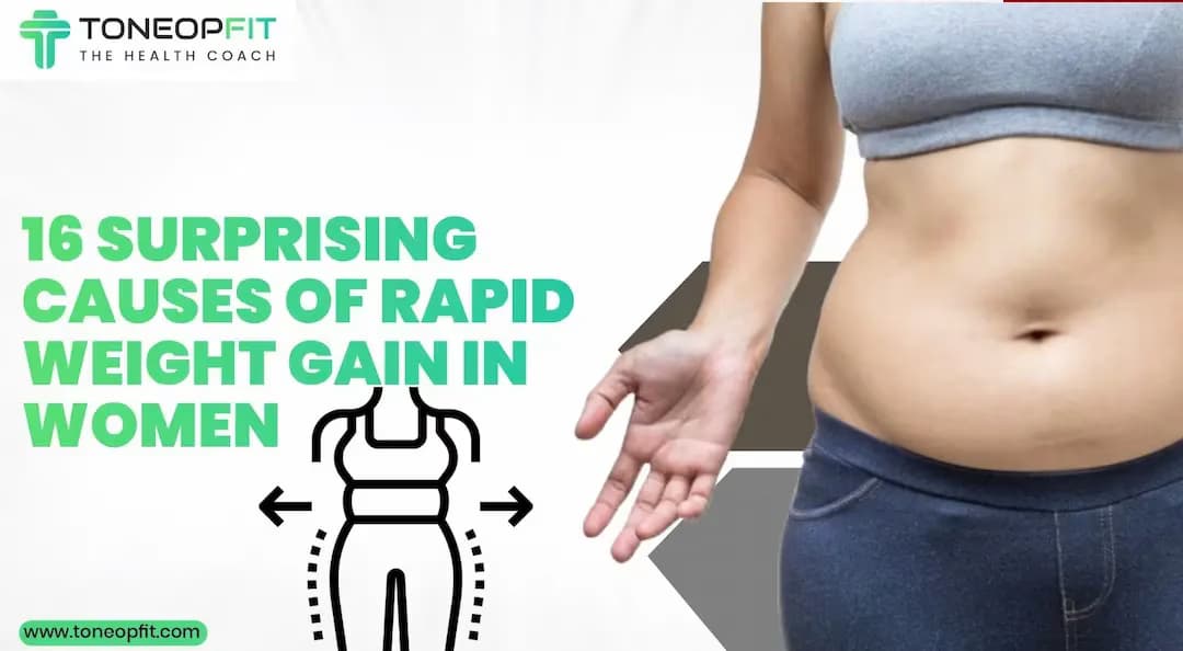 Recognise The Hidden Triggers: 16 Surprising Causes of Rapid Weight Gain in Women