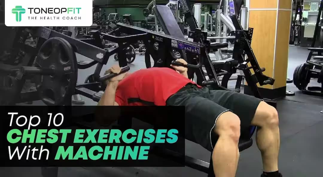 Build Your Pecs! Top 10 Chest Exercises With Machine, Steps to Follow, and Benefits
