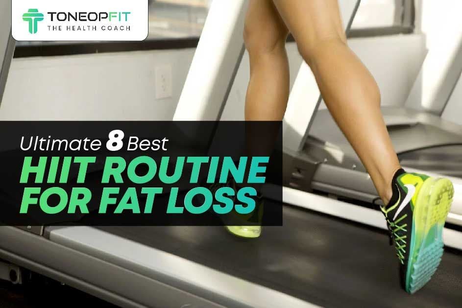 Tone Your Body With The Ultimate 8 Best HIIT Routine For Fat Loss