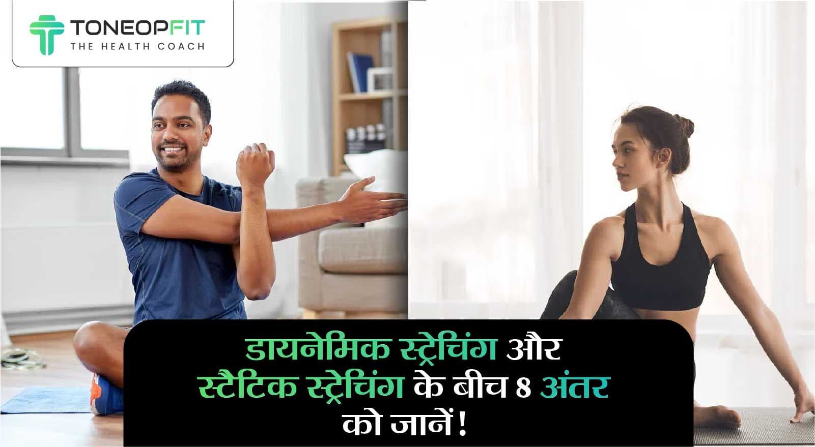 डायनेमिक स्ट्रेचिंग और स्टैटिक स्ट्रेचिंग के बीच 8 अंतर को जानें!