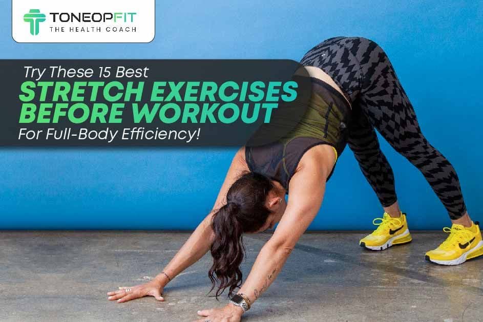 Efficient Stretching Routine Best Stretch Exercises Before Workout For Full Body | ToneOpFIt